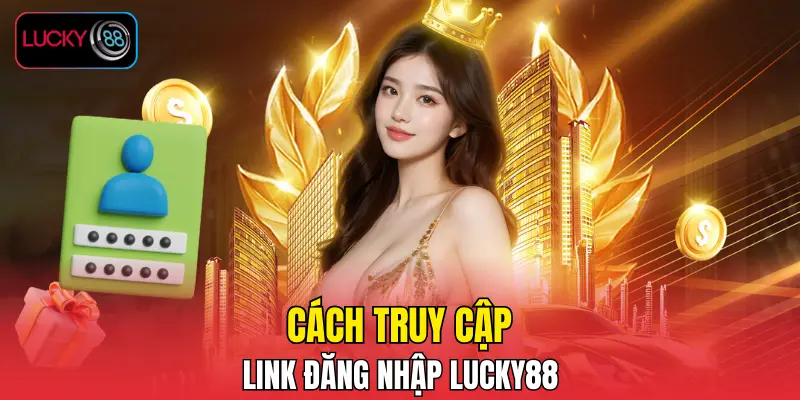 Cách truy cập link đăng nhập LUCKY88