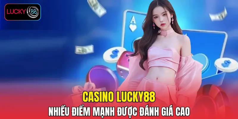 Casino LUCKY88 nhiều điểm mạnh được đánh giá cao Casino LUCKY88 nhiều điểm mạnh được đánh giá cao