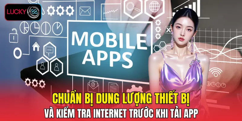 Chuẩn bị dung lượng thiết bị và kiểm tra Internet trước khi tải app Chuẩn bị dung lượng thiết bị và kiểm tra Internet trước khi tải app