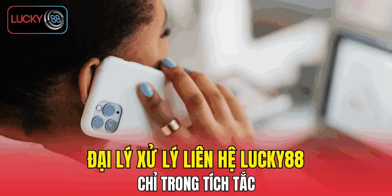 Đại lý xử lý liên hệ LUCKY88 chỉ trong tích tắc Đại lý xử lý liên hệ LUCKY88 chỉ trong tích tắc