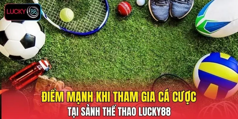Điểm mạnh khi tham gia cá cược tại sảnh thể thao LUCKY88