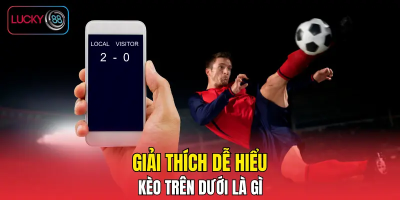 Giải thích dễ hiểu kèo trên dưới là gì
