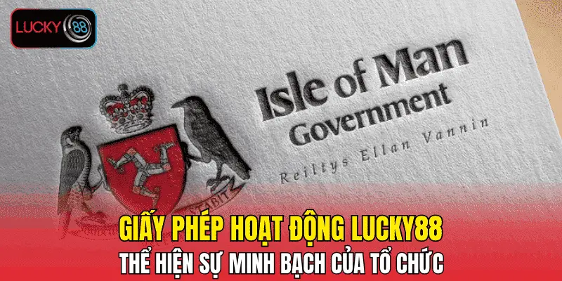 Giấy phép hoạt động LUCKY88 thể hiện sự minh bạch của tổ chức