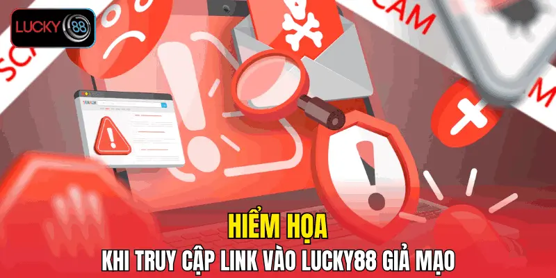 Hiểm họa khi truy cập link vào LUCKY88 giả mạo Hiểm họa khi truy cập link vào LUCKY88 giả mạo