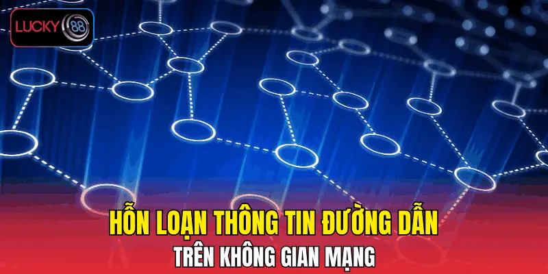 Hỗn loạn thông tin đường dẫn trên không gian mạng Hỗn loạn thông tin đường dẫn trên không gian mạng