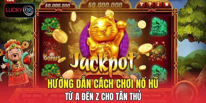 Hướng dẫn cách chơi nổ hũ từ A đến Z cho tân thủ