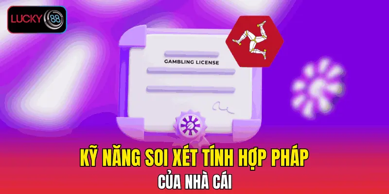 Kỹ năng soi xét tính hợp pháp của nhà cái