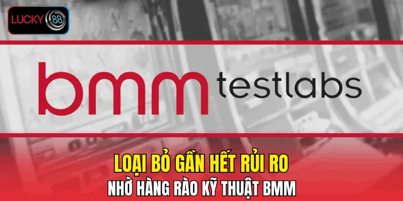 Loại bỏ gần hết rủi ro nhờ hàng rào kỹ thuật BMM