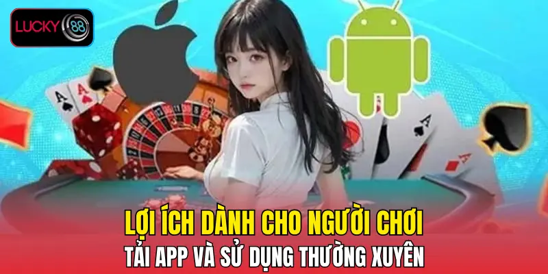 Lợi ích dành cho người chơi tải app và sử dụng thường xuyên Lợi ích dành cho người chơi tải app và sử dụng thường xuyên