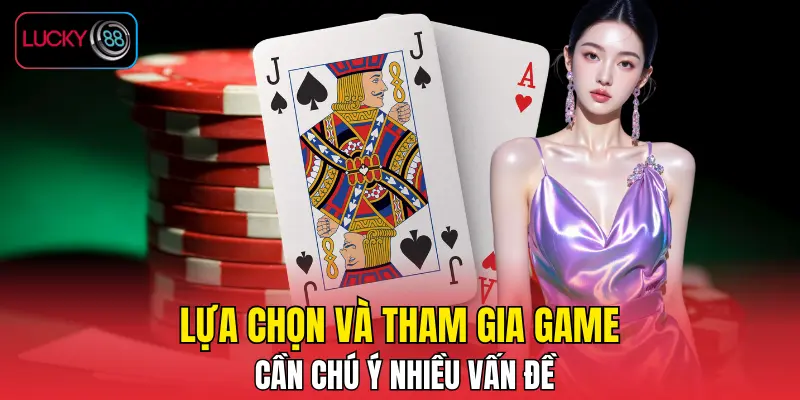 Lựa chọn và tham gia game cần chú ý nhiều vấn đề