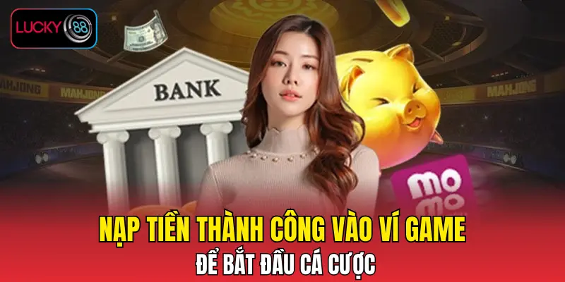 Nạp tiền thành công vào ví game để bắt đầu Nạp tiền thành công vào ví game để bắt đầu