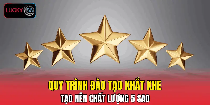 Quy trình đào tạo khắt khe tạo nên chất lượng 5 sao