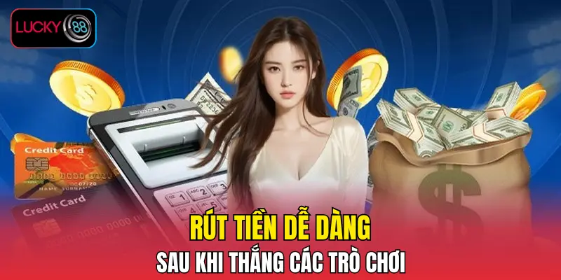 Rút tiền dễ dàng sau khi thắng các trò chơi Rút tiền dễ dàng sau khi thắng các trò chơi