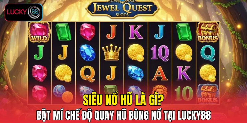 Siêu Nổ Hũ Là Gì? Bật Mí Chế Độ Quay Hũ Bùng Nổ Tại LUCKY88
