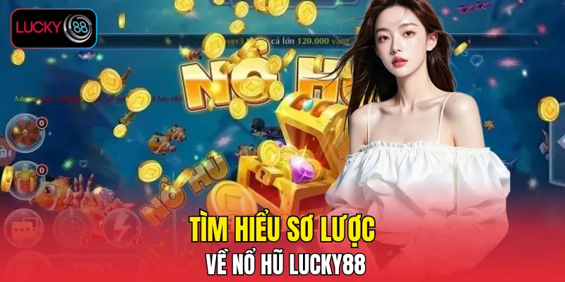 Tìm hiểu sơ lược về nổ hũ LUCKY88